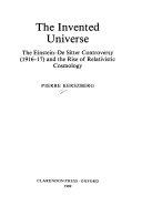 Copertina  The invented universe : the Einstein-De Sitter controversy (1916-17)and the rise of relativistic cosmology