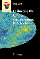 Copertina  Calibrating the cosmos : how cosmology explains our Big Bang Universe