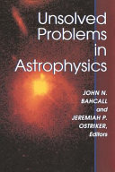 Copertina  Unsolved problems in astrophysics : invited talks of the conference \\Some unsolved problems in astrophysics\\, hel at the Institute for advanced study, Princeton, April 27-29, 1995