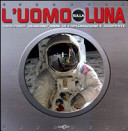 Copertina  L'uomo sulla luna : 1969-2009: quarant'anni di esplorazioni e scoperte