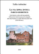 Copertina  La via Appia antica parco geodetico : [fonti letterarie e online sulle basi geodetiche di Boscovich e Secchi misurate per la cartografia dello Stato Pontificio e lo studio della forma della Terra (17.-21. secc.)]