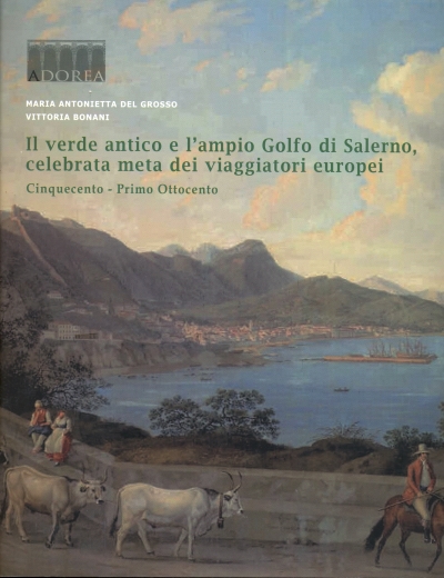 Copertina  Il verde antico e l'ampio golfo di Salerno, celebrata meta dei viaggiatori europei : Cinquecento - primo Ottocento