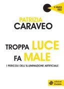 Copertina  Troppa luce fa male : i pericoli dell'illuminazione artificiale